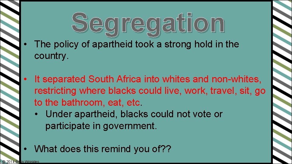 Segregation • The policy of apartheid took a strong hold in the country. •