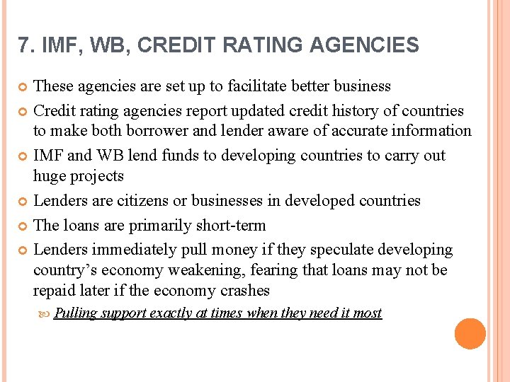 7. IMF, WB, CREDIT RATING AGENCIES These agencies are set up to facilitate better