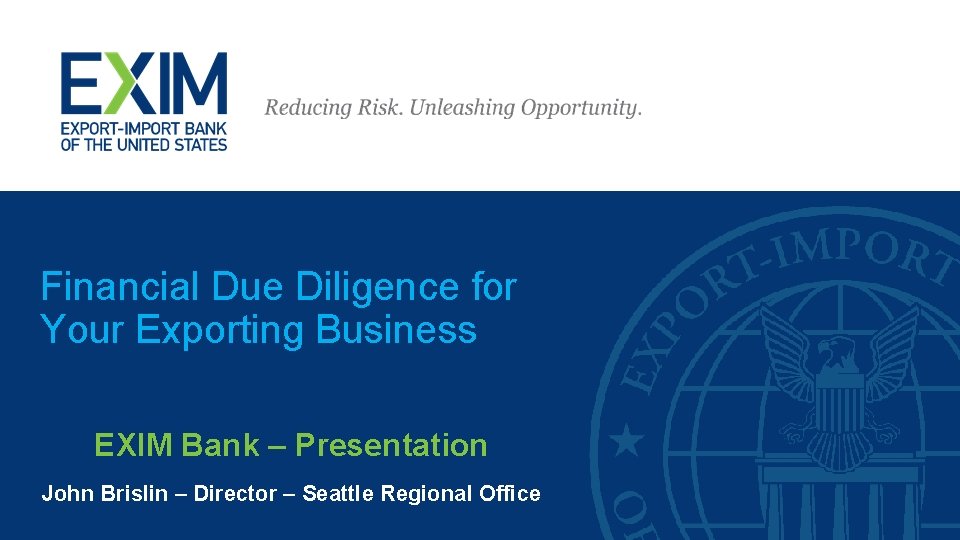 Financial Due Diligence for Your Exporting Business EXIM Bank – Presentation John Brislin –