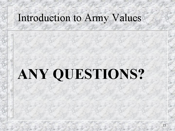 Introduction to Army Values ANY QUESTIONS? 15 