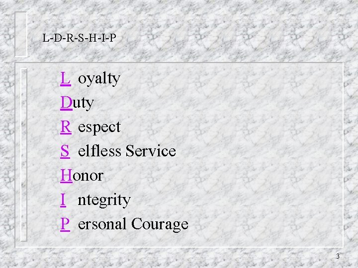 L-D-R-S-H-I-P L oyalty Duty R espect S elfless Service Honor I ntegrity P ersonal
