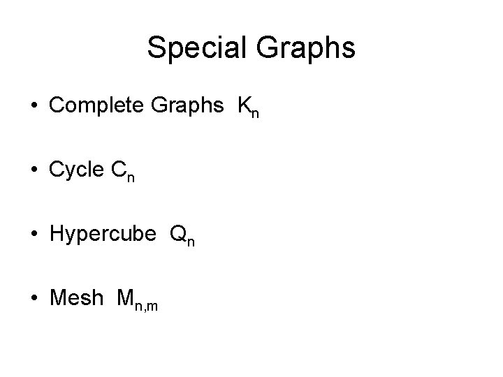 Special Graphs • Complete Graphs Kn • Cycle Cn • Hypercube Qn • Mesh