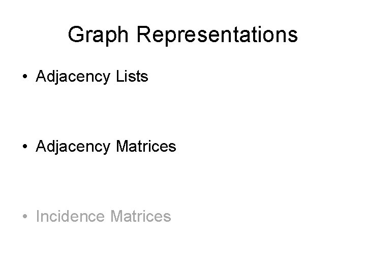 Graph Representations • Adjacency Lists • Adjacency Matrices • Incidence Matrices 