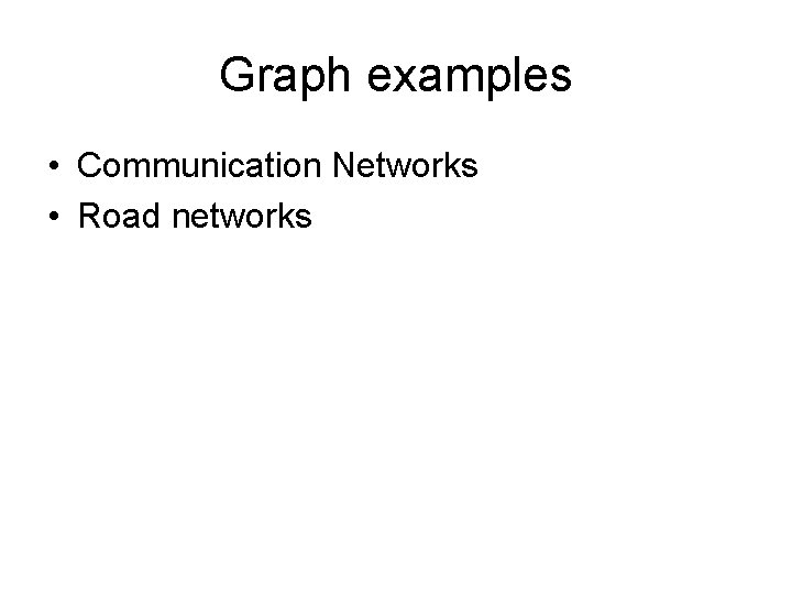 Graph examples • Communication Networks • Road networks 