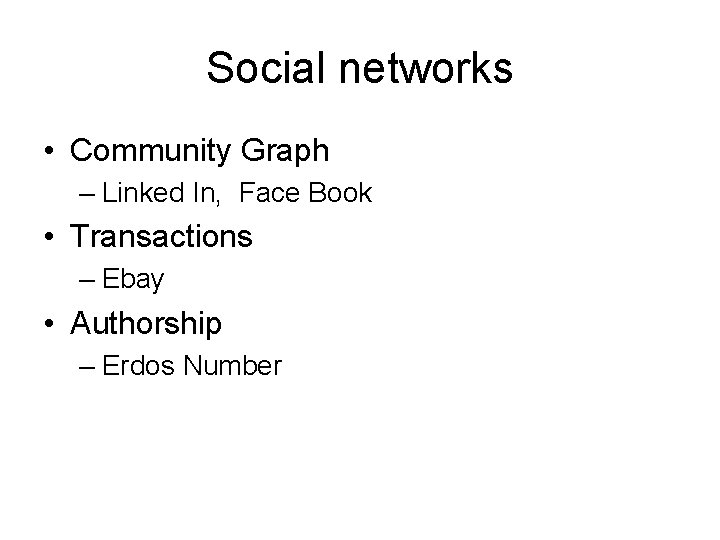 Social networks • Community Graph – Linked In, Face Book • Transactions – Ebay