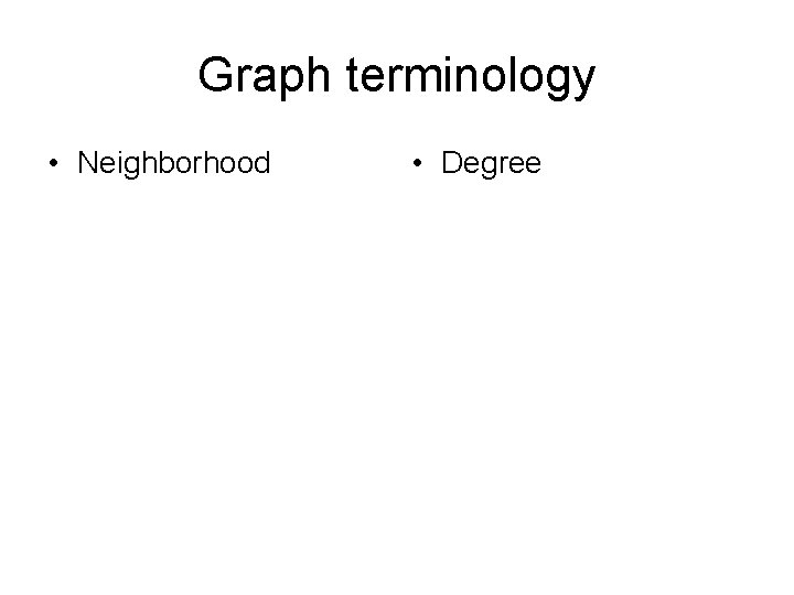 Graph terminology • Neighborhood • Degree 
