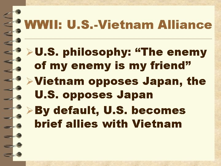 WWII: U. S. -Vietnam Alliance ØU. S. philosophy: “The enemy of my enemy is