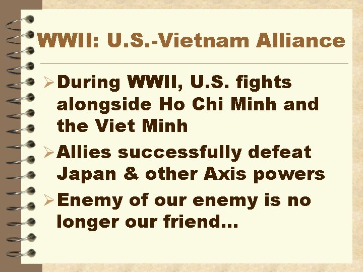 WWII: U. S. -Vietnam Alliance ØDuring WWII, U. S. fights alongside Ho Chi Minh