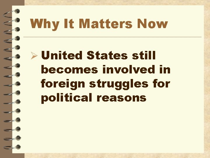 Why It Matters Now Ø United States still becomes involved in foreign struggles for