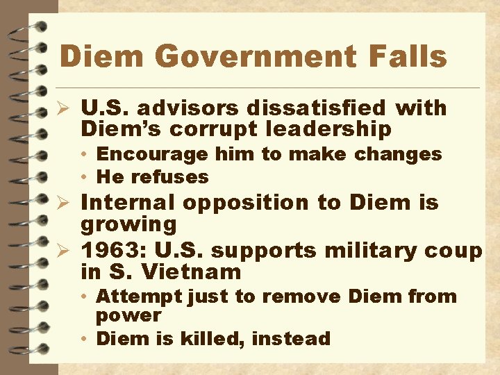 Diem Government Falls Ø U. S. advisors dissatisfied with Diem’s corrupt leadership • Encourage