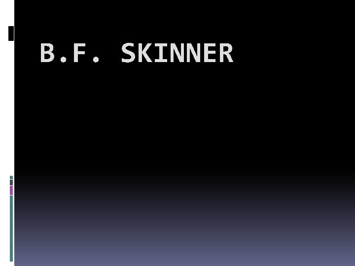 B. F. SKINNER 