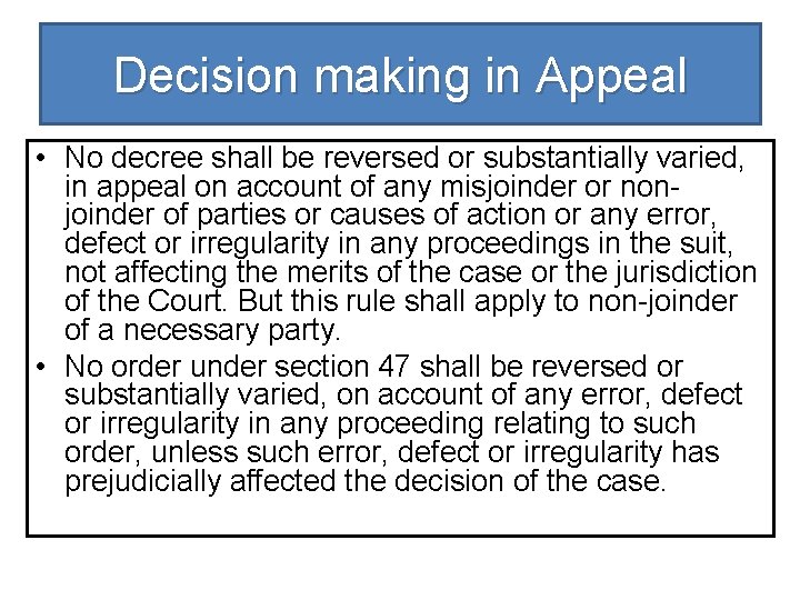 Decision making in Appeal • No decree shall be reversed or substantially varied, in