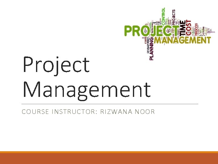 Project Management COURSE INSTRUCTOR: RIZWANA NOOR 