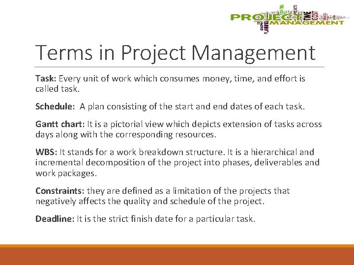 Terms in Project Management Task: Every unit of work which consumes money, time, and