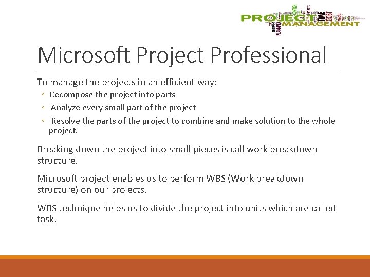 Microsoft Project Professional To manage the projects in an efficient way: ◦ Decompose the