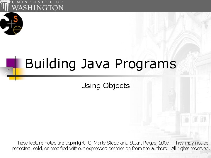 Building Java Programs Using Objects These lecture notes are copyright (C) Marty Stepp and