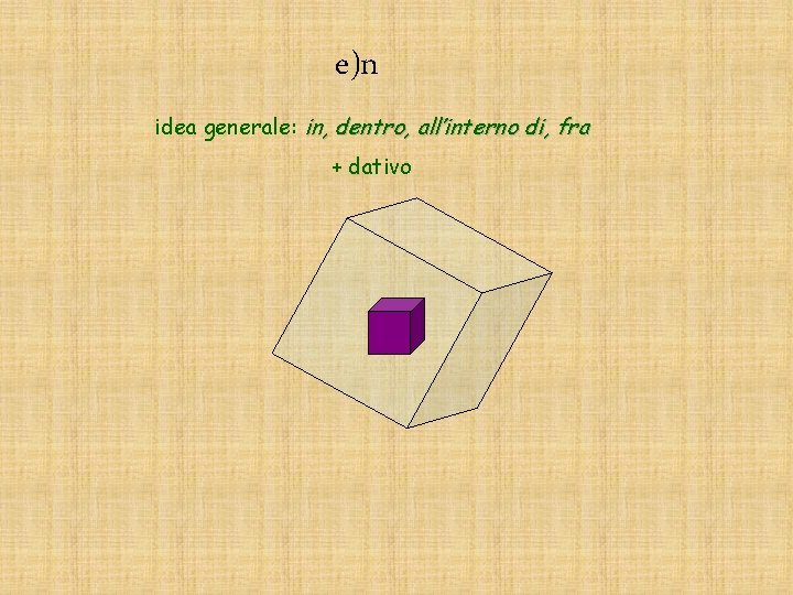 e)n idea generale: in, dentro, all’interno di, fra + dativo 