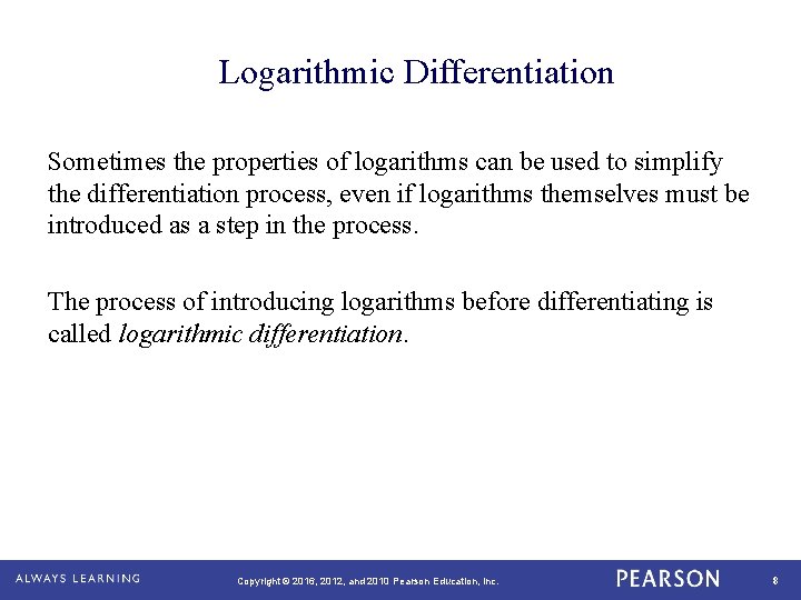 Logarithmic Differentiation Sometimes the properties of logarithms can be used to simplify the differentiation