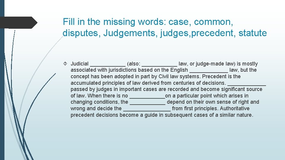 Fill in the missing words: case, common, disputes, Judgements, judges, precedent, statute Judicial ______