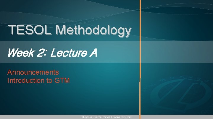 TESOL Methodology Week 2: Lecture A Announcements Introduction to GTM 