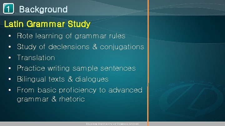 1 Background Latin Grammar Study • • • Rote learning of grammar rules Study