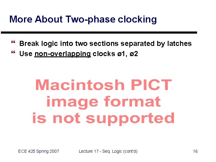 More About Two-phase clocking } Break logic into two sections separated by latches }