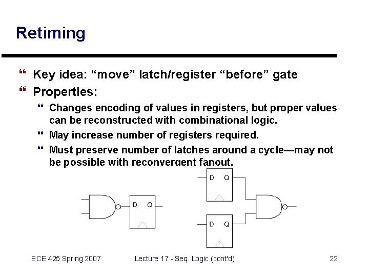 Retiming } Key idea: “move” latch/register “before” gate } Properties: } Changes encoding of