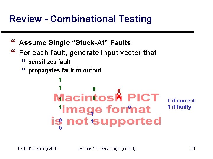 Review - Combinational Testing } Assume Single “Stuck-At” Faults } For each fault, generate