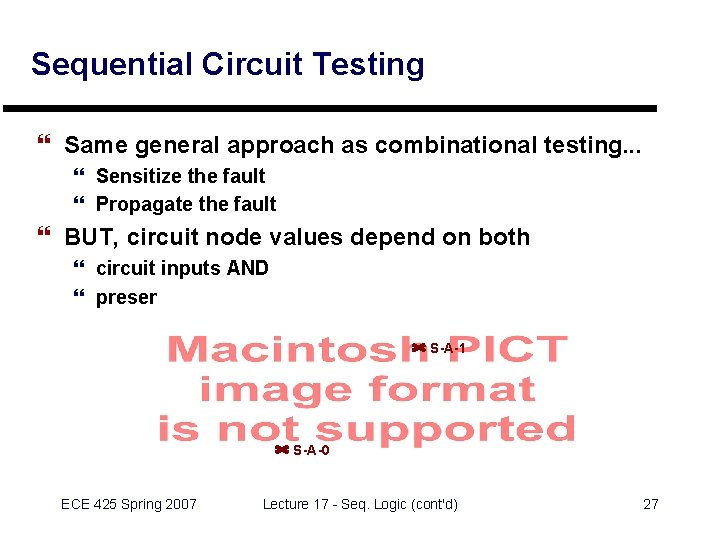 Sequential Circuit Testing } Same general approach as combinational testing. . . } Sensitize