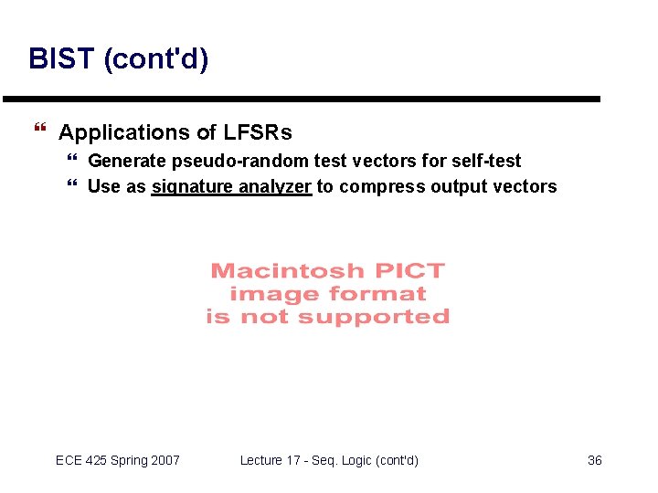 BIST (cont'd) } Applications of LFSRs } Generate pseudo-random test vectors for self-test }