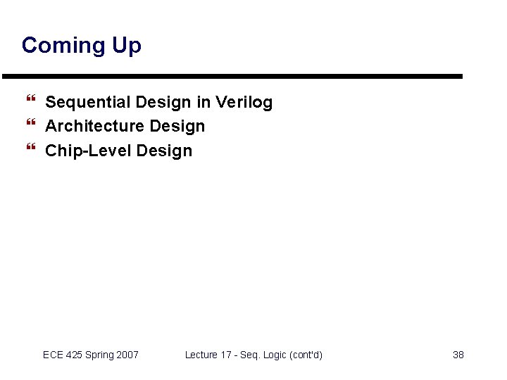 Coming Up } Sequential Design in Verilog } Architecture Design } Chip-Level Design ECE