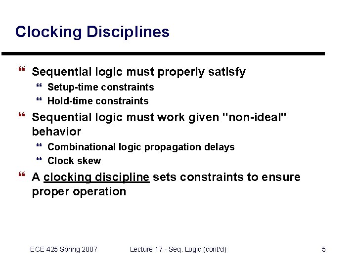 Clocking Disciplines } Sequential logic must properly satisfy } Setup-time constraints } Hold-time constraints