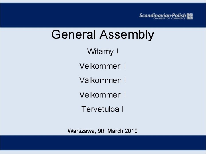 General Assembly Witamy ! Velkommen ! Välkommen ! Velkommen ! Tervetuloa ! Warszawa, 9