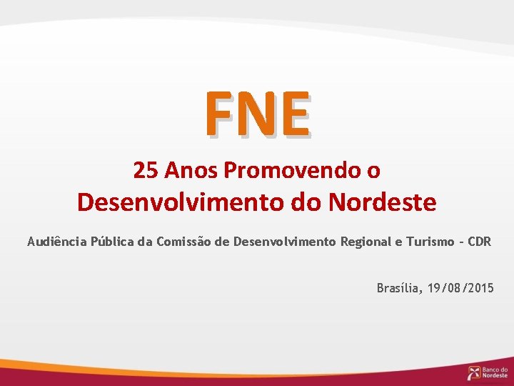 FNE 25 Anos Promovendo o Desenvolvimento do Nordeste Audiência Pública da Comissão de Desenvolvimento