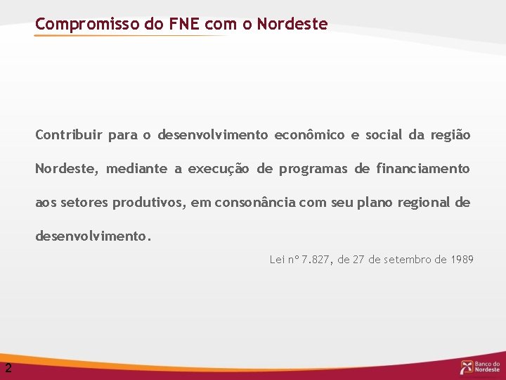 Compromisso do FNE com o Nordeste Contribuir para o desenvolvimento econômico e social da