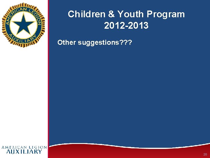 Children & Youth Program 2012 -2013 Other suggestions? ? ? 20 