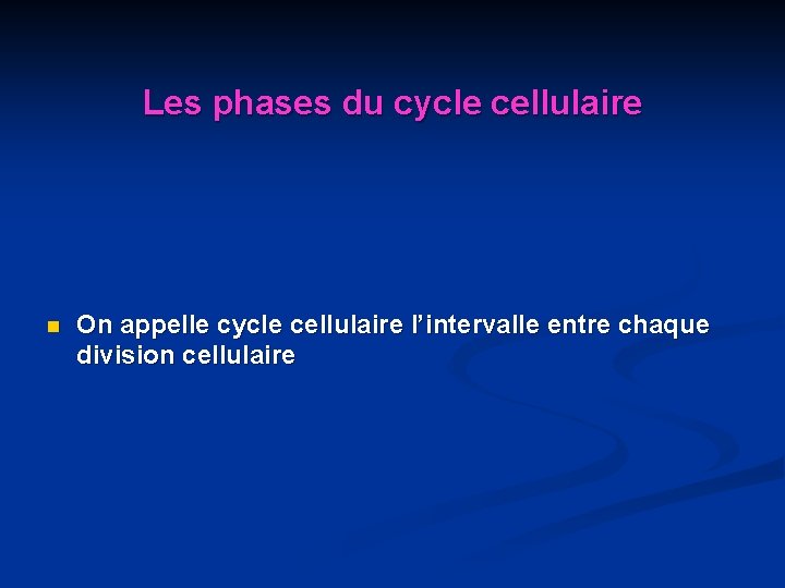 Les phases du cycle cellulaire n On appelle cycle cellulaire l’intervalle entre chaque division