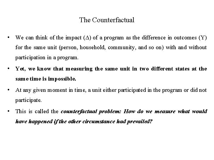 The Counterfactual • We can think of the impact (Δ) of a program as The Counterfactual • We can think of the impact (Δ) of a program as