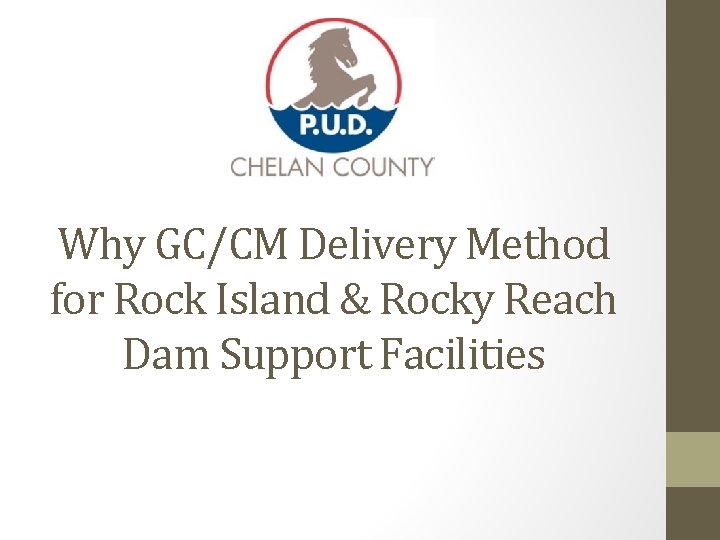 Why GC/CM Delivery Method for Rock Island & Rocky Reach Dam Support Facilities 