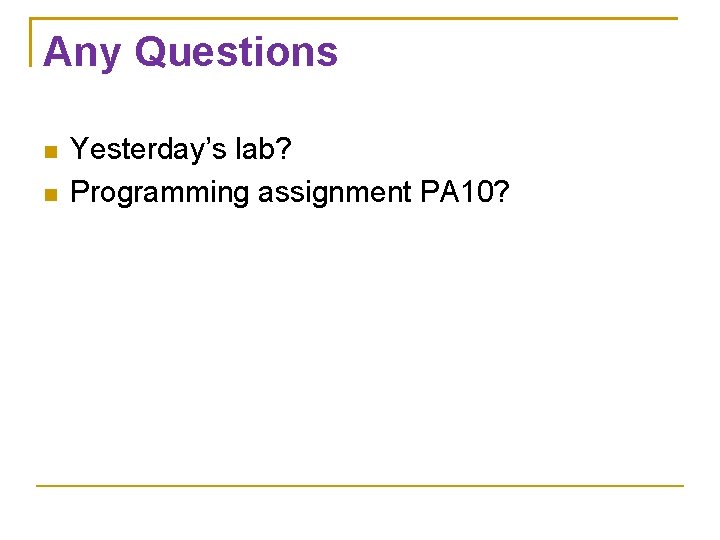 Any Questions Yesterday’s lab? Programming assignment PA 10? 