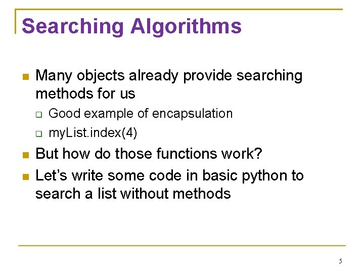 Searching Algorithms Many objects already provide searching methods for us Good example of encapsulation