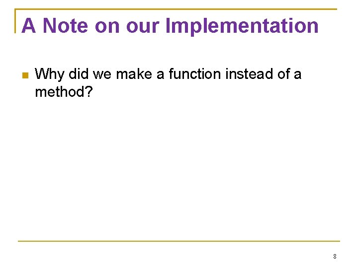 A Note on our Implementation Why did we make a function instead of a