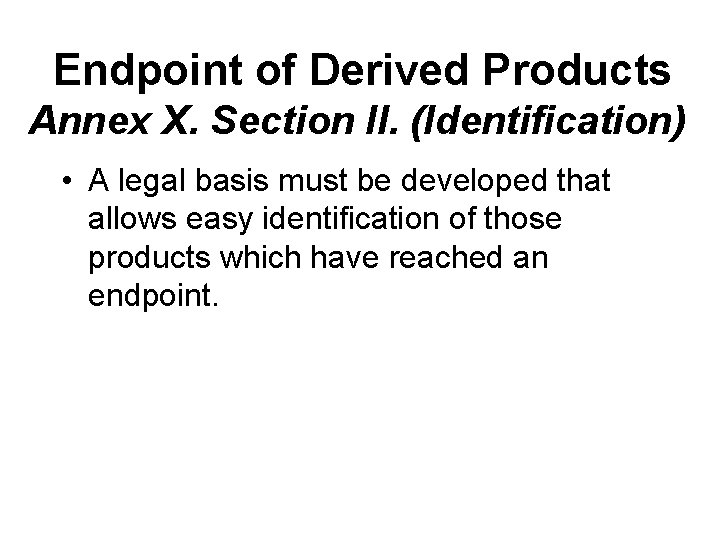 Endpoint of Derived Products Annex X. Section II. (Identification) • A legal basis must