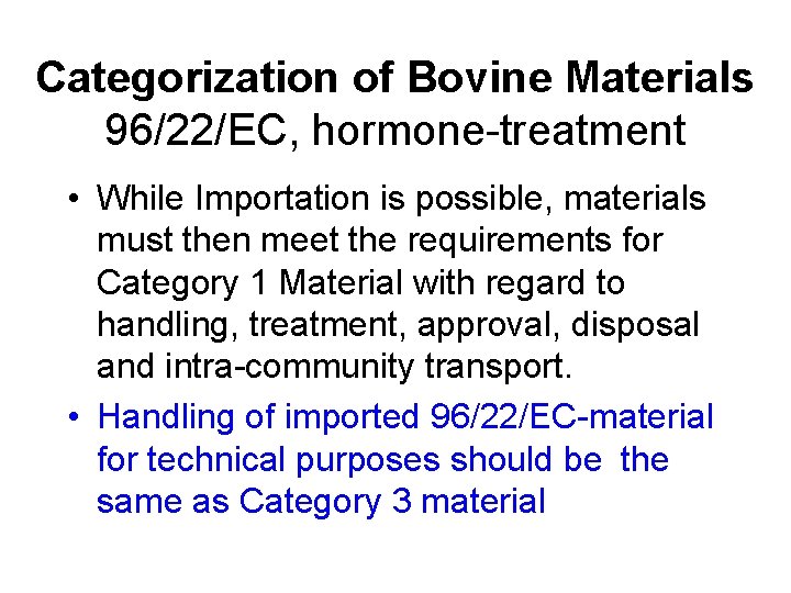 Categorization of Bovine Materials 96/22/EC, hormone-treatment • While Importation is possible, materials must then