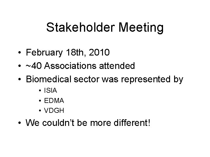 Stakeholder Meeting • February 18 th, 2010 • ~40 Associations attended • Biomedical sector