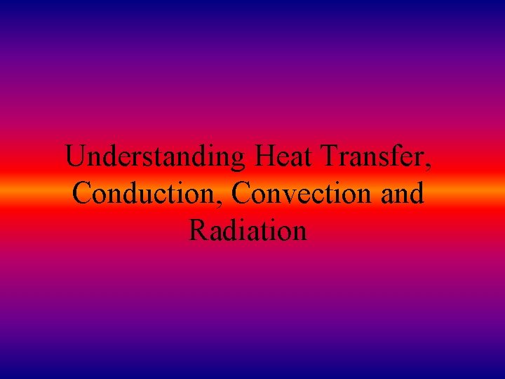 Understanding Heat Transfer, Conduction, Convection and Radiation 