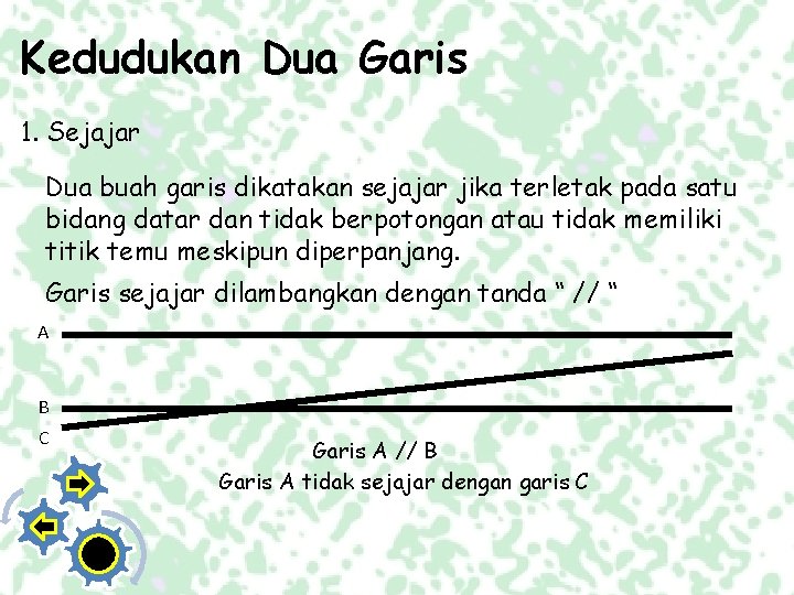 Kedudukan Dua Garis 1. Sejajar Dua buah garis dikatakan sejajar jika terletak pada satu