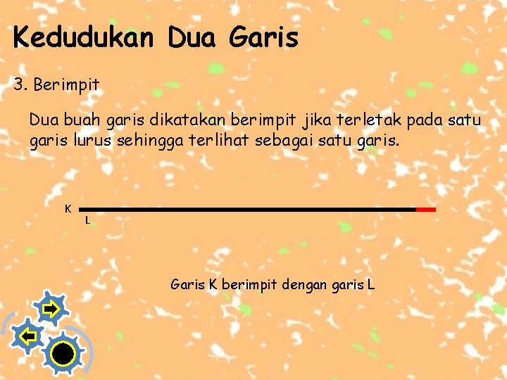 Kedudukan Dua Garis 3. Berimpit Dua buah garis dikatakan berimpit jika terletak pada satu