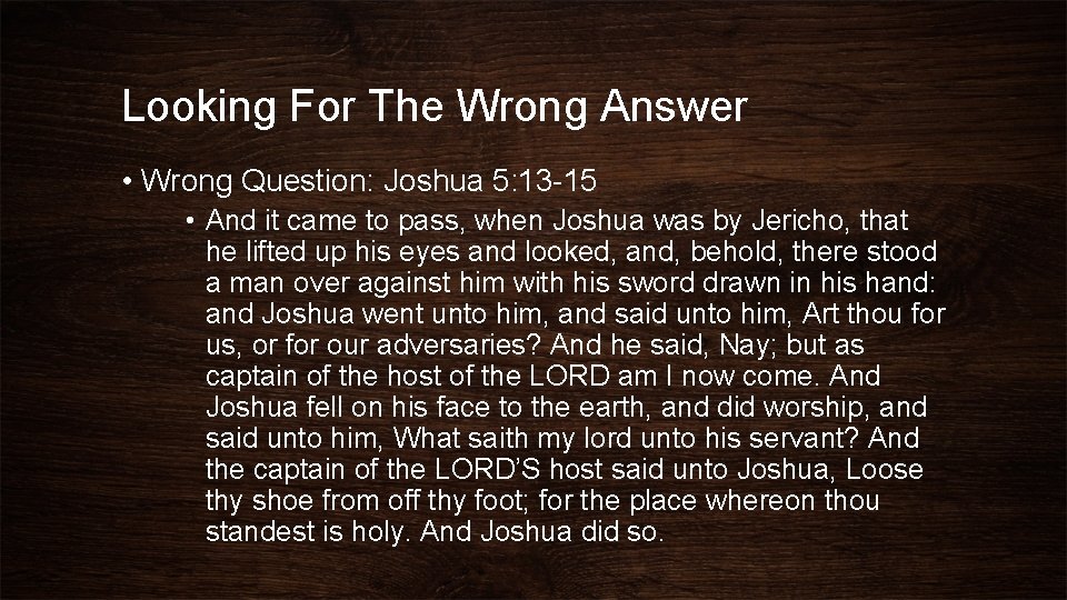 Looking For The Wrong Answer • Wrong Question: Joshua 5: 13 -15 • And