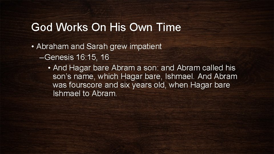 God Works On His Own Time • Abraham and Sarah grew impatient – Genesis